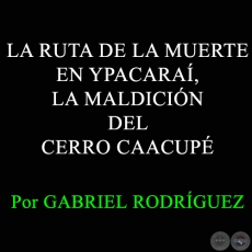 LA RUTA DE LA MUERTE EN YPACARAÍ, LA MALDICIÓN DEL CERRO CAACUPÉ - Por GABRIEL RODRÍGUEZ